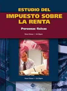 «Estudio del impuesto sobre la renta. Personas físicas 2017» by José Pérez Chávez,Raymundo Fol Olguín