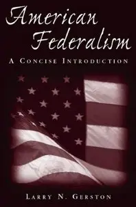 Larry N. Gerston - American Federalism: A Concise Introduction