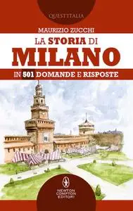 Maurizio Zucchi - La storia di Milano in 501 domande e risposte