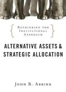 Alternative Assets and Strategic Allocation: Rethinking the Institutional Approach (Repost)