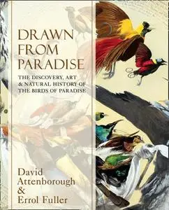 Drawn From Paradise: The Discovery, Art and Natural History of the Birds of Paradise