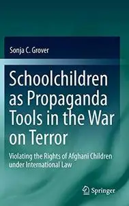 Schoolchildren as Propaganda Tools in the War on Terror: Violating the Rights of Afghani Children under International Law