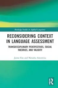 Reconsidering Context in Language Assessment: Transdisciplinary Perspectives, Social Theories, and Validity