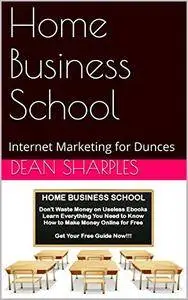 Home Business School: Internet Marketing for Dunces