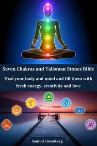 Seven Chakras and Talisman Stones Bible: Heal your body and mind and fill them with fresh energy, creativity and love