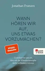 Wann hören wir auf, uns etwas vorzumachen?: Gestehen wir uns ein, dass wir die Klimakatastrophe nicht verhindern können