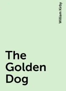 «The Golden Dog» by William Kirby