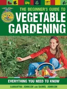 The Beginner's Guide to Vegetable Gardening: Everything You Need to Know