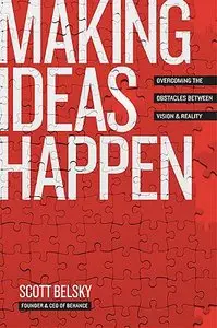Making Ideas Happen: Overcoming the Obstacles Between Vision and Reality - Scott Belsky