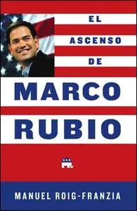 «El Ascenso de Marco Rubio» by Manuel Roig-Franzia