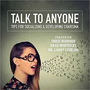 Talking to Anyone: Tips for Socializing & Developing Charisma [Audiobook]