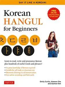 Korean Hangeul for Beginners: Say it Like a Korean: Learn to read, write and pronounce Korean - plus hundreds of useful words a