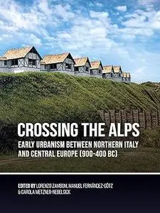 Crossing the Alps: Early Urbanism Between Northern Italy and Central Europe (900-400 BC)
