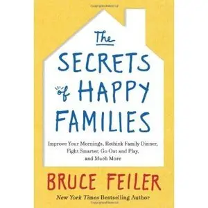 The Secrets of Happy Families: Improve Your Mornings, Rethink Family Dinner, Fight Smarter, Go Out and Play (Repost)