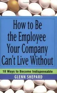 How to Be the Employee Your Company Can't Live Without: 18 Ways to Become Indispensable (repost)
