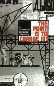 The Point Is To Change It: An Introduction to Marxist Philosphy