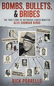 Bombs, Bullets, and Bribes: the true story of notorious Jewish mobster Alex Shondor Birns