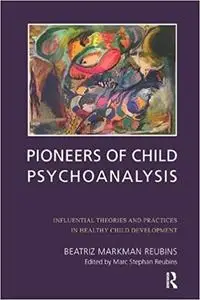 Pioneers of Child Psychoanalysis: Influential Theories and Practices in Healthy Child Development