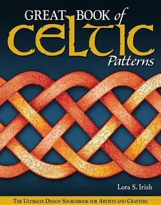 Great Book of Celtic Patterns: The Ultimate Design Sourcebook for Artists and Crafters by Lora Irish (Repost)