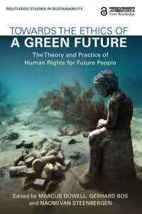 Towards the Ethics of a Green Future: : The Theory and Practice of Human Rights for Future People