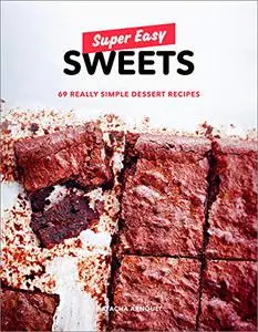 Super Easy Sweets: 69 Really Simple Dessert Recipes: A Baking Book (Repost)