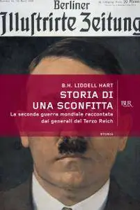 Basil H. Liddell Hart - Storia di una sconfitta. La Seconda guerra mondiale raccontata dai generali del Terzo Reich