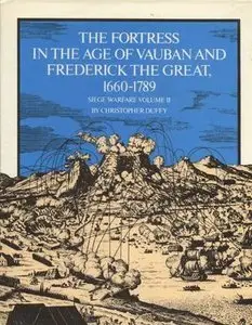 Siege Warfare Volume II: The Fortress in the Age of Vauban and Frederick the Great 1660-1789