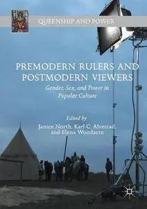 Premodern Rulers and Postmodern Viewers: Gender, Sex, and Power in Popular Culture (Queenship and Power)