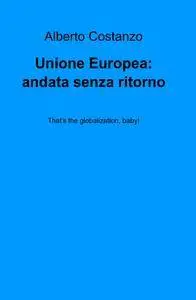 Unione Europea: andata senza ritorno