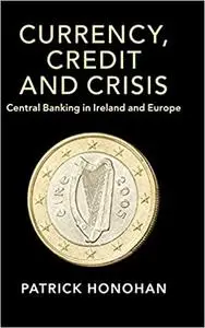 Currency, Credit and Crisis: Central Banking in Ireland and Europe