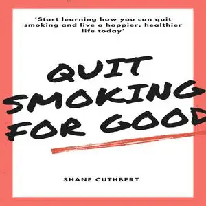 «QUIT SMOKING FOR GOOD» by Shane Cuthbert