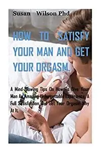 HOW TO SATISFY YOUR MAN AND GET YOUR ORGASM.