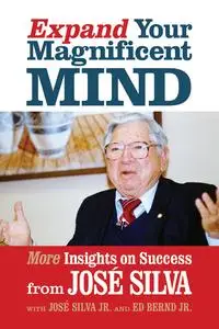 Expand Your Magnificent Mind: More Insights on Success from José Silva