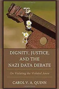 Dignity, Justice, and the Nazi Data Debate: On Violating the Violated Anew