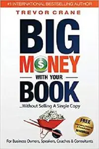 Big Money With Your Book: Without Selling A Single Copy