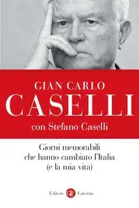 Gian Carlo Caselli - Giorni memorabili che hanno cambiato l’Italia (e la mia vita)