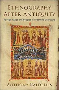Ethnography After Antiquity: Foreign Lands and Peoples in Byzantine Literature
