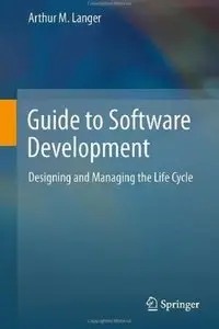 Guide to Software Development: Designing and Managing the Life Cycle [Repost]