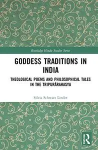 Goddess Traditions in India: Theological Poems and Philosophical Tales in the Tripurarahasya