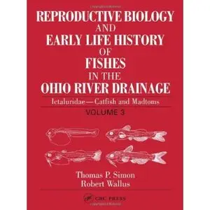 Reproductive Biology and Early Life History of Fishes in the Ohio River Drainage by Robert Wallus