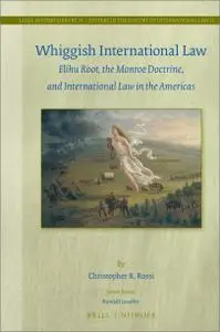 Whiggish International Law: Elihu Root, the Monroe Doctrine, and International Law in the Americas