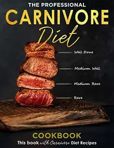 The Professional Carnivore Diet Cookbook : This book with Carnivore Diet Recipes
