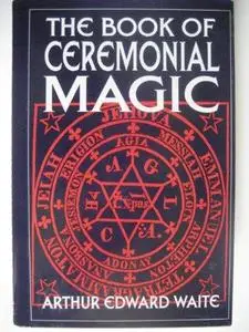 The book of ceremonial magic: The secret tradition of GoeÌˆtia, including the rites and mysteries of GoeÌˆtic theory, sorcery a