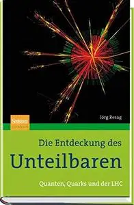 Die Entdeckung des Unteilbaren: Quanten, Quarks und der LHC