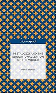 Pestalozzi and the Educationalization of the World