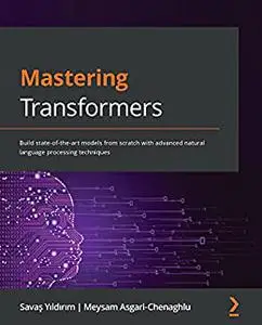 Mastering Transformers: Build state-of-the-art models from scratch with advanced natural language processing (repost)