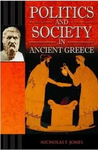 Politics and Society in Ancient Greece (Praeger Series on the Ancient World) by Nicholas F. Jones