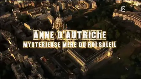 Anne d’Autriche, mystérieuse mère du Roi Soleil (2010)
