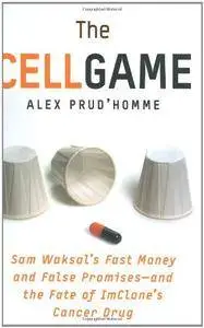 The Cell Game: Sam Waksal's Fast Money and False Promises--And the Fate of Imclone's Cancer Drug