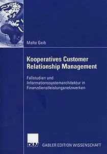 Kooperatives Customer Relationship Management: Fallstudien und Informationssystemarchitektur in Finanzdienstleistungsnetzwerken